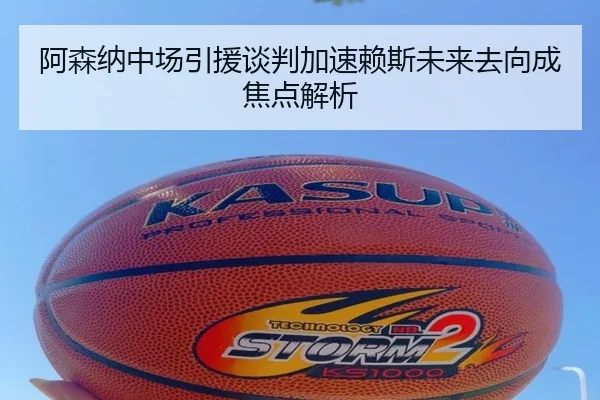 阿森纳中场引援谈判加速赖斯未来去向成焦点解析